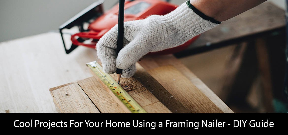 cool projects for your home using framing-nailer