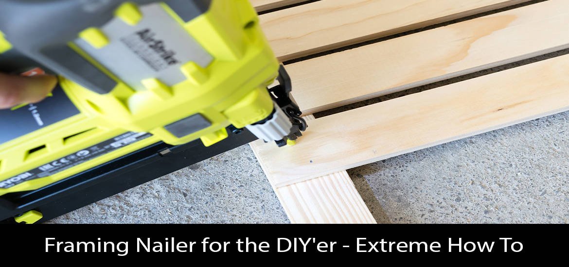 framing nailer for the DIY'er-extreme how to