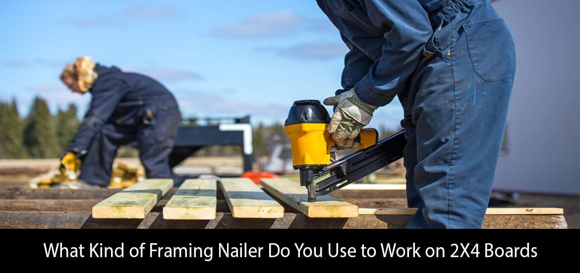 Kind-of-Framing-Nailer-Do-You-Use-to-Work-on-2X4-Boards