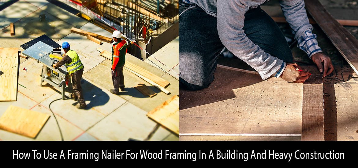 Useing A Framing Nailer For Wood Framing In A Building And Heavy Construction